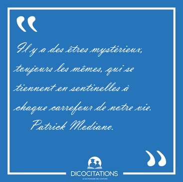 Il y a des �tres myst�rieux, toujours les m�mes, qui se tiennent [...] - Patrick Modiano...