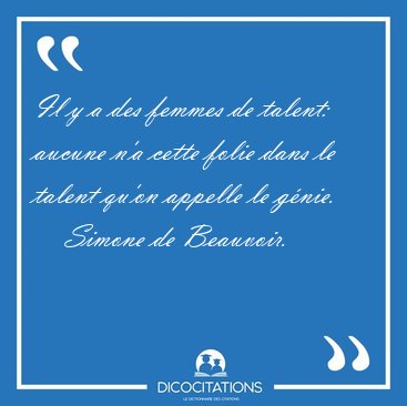 Il y a des femmes de talent: aucune n'a cette folie dans le [...] - Simone de Beauvoir...