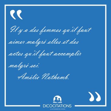Il y a des femmes qu'il faut aimer malgr elles et des actes [...] - Amlie Nothomb...