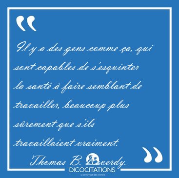 Il y a des gens comme �a, qui sont capables de s'esquinter la [...] - Thomas B. Reverdy...