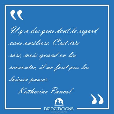Il y a des gens dont le regard vous am�liore. C'est tr�s rare, [...] - Katherine Pancol...