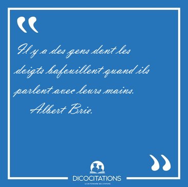 Il y a des gens dont les doigts bafouillent quand ils parlent [...] - Albert Brie...