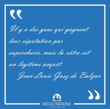 Il y a des gens qui gagnent leur r�putation par supercherie, [...] - Jean Louis Guez de Balzac...