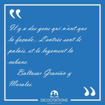 Il y a des gens qui n'ont que la fa�ade... L'entr�e sent le [...] - Baltasar Graci�n y Morales...