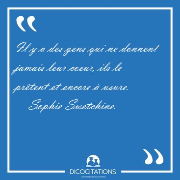 Il y a des gens qui ne donnent jamais leur coeur, ils le pr�tent [...] - Sophie Swetchine...