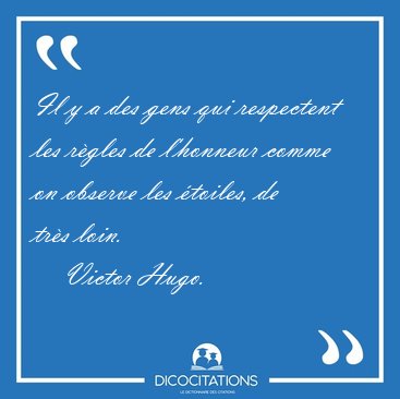 Il y a des gens qui respectent les r�gles de l'honneur comme on [...] - Victor Hugo...