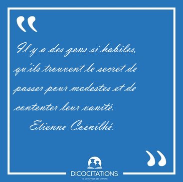 Il y a des gens si habiles, qu'ils trouvent le secret de passer [...] - Etienne Coenilh�...