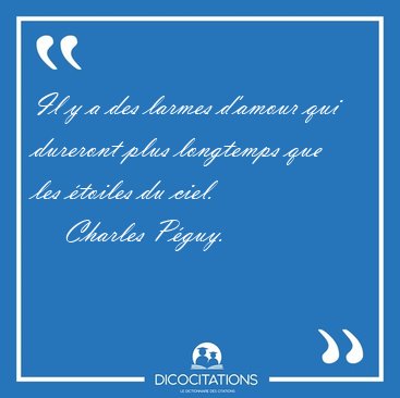 Il Y A Des Larmes D Amour Qui Dureront Plus Longtemps Que Les Charles Peguy