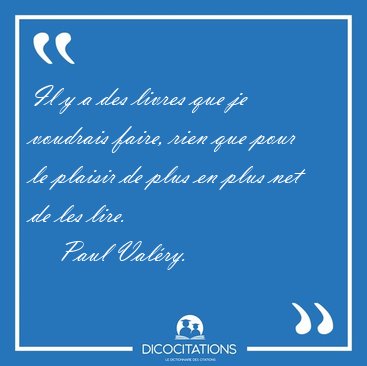 Il y a des livres que je voudrais faire, rien que pour le [...] - Paul Val�ry...