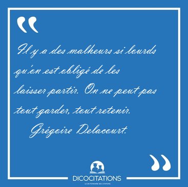 Il y a des malheurs si lourds qu'on est oblig� de les laisser [...] - Gr�goire Delacourt...