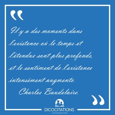 Il y a des moments dans l'existence o le temps et l'tendue [...] - Charles Baudelaire...