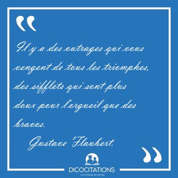 Il y a des outrages qui vous vengent de tous les triomphes, des [...] - Gustave Flaubert...