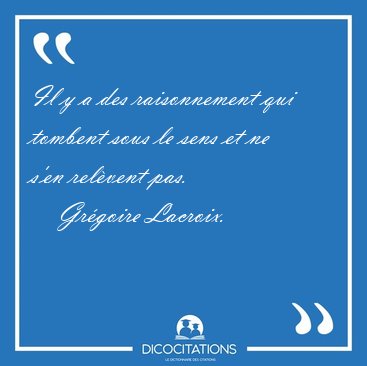 Il y a des raisonnement qui tombent sous le sens et ne s'en [...] - Grgoire Lacroix...
