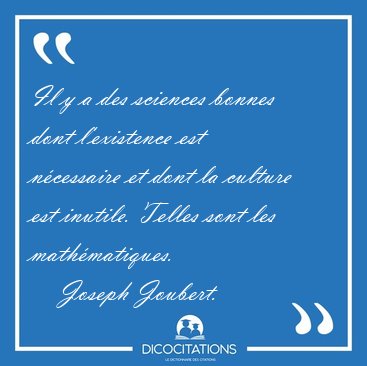 Il y a des sciences bonnes dont l'existence est n�cessaire et [...] - Joseph Joubert...