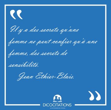 Il y a des secrets qu'une femme ne peut confier qu' une femme, [...] - Jean Ethier-Blais...
