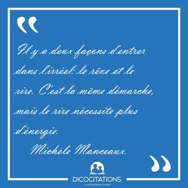 Il y a deux fa�ons d'entrer dans l'irr�el: le r�ve et le rire. [...] - Mich�le Manceaux...