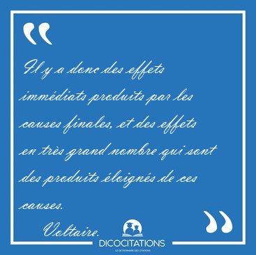 Il y a donc des effets imm�diats produits par les causes [...] - Voltaire...