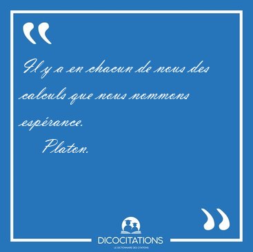 Il y a en chacun de nous des calculs que nous nommons [...] - Platon...