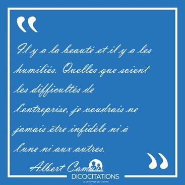 Il y a la beaut� et il y a les humili�s. Quelles que soient les [...] - Albert Camus...