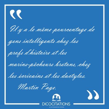 Il y a le m�me pourcentage de gens intelligents chez les profs [...] - Martin Page...