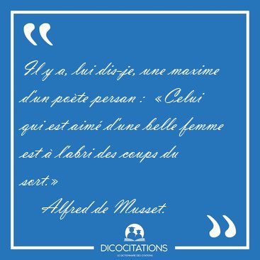 Il y a, lui dis-je, une maxime d'un pote persan :  Celui qui [...] - Alfred de Musset...