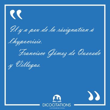 Il y a peu de la r�signation � [...] - Francisco G�mez de Quevedo y Villegas...
