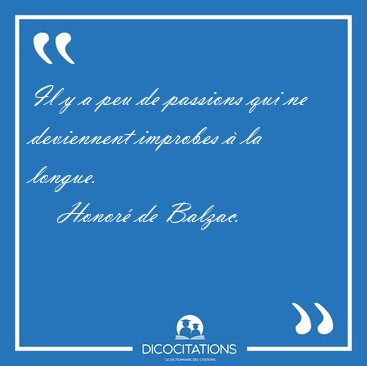 Il y a peu de passions qui ne deviennent improbes � la [...] - Honor� de Balzac...