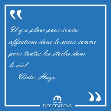 Il y a place pour toutes affections dans le coeur comme pour [...] - Victor Hugo...