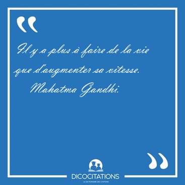 Il y a plus � faire de la vie que d'augmenter sa [...] - Mahatma Gandhi...