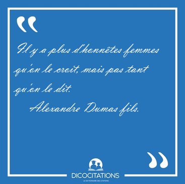 Il y a plus d'honntes femmes qu'on le croit, mais pas tant [...] - Alexandre Dumas fils...