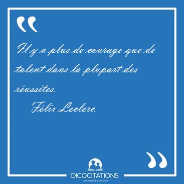 Il y a plus de courage que de talent dans la plupart des [...] - Flix Leclerc...