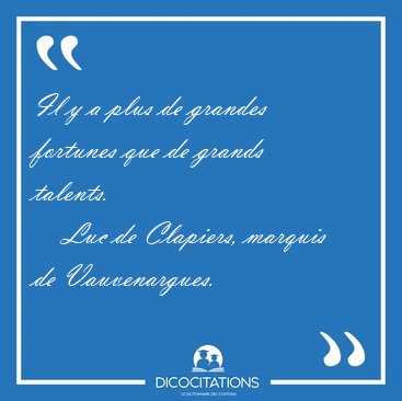 Il y a plus de grandes fortunes que de grands [...] - Luc de Clapiers, marquis de Vauvenargues...