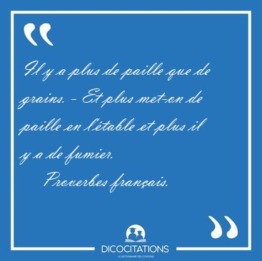 Il y a plus de paille que de grains. - Et plus met-on de paille [...] - Proverbes franais...