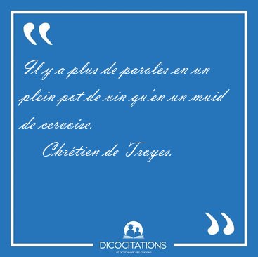 Il y a plus de paroles en un plein pot de vin qu'en un muid de [...] - Chrtien de Troyes...