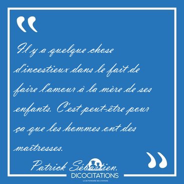 Il y a quelque chose d'incestieux dans le fait de faire l'amour [...] - Patrick S�bastien...