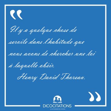 Il y a quelque chose de servile dans l'habitude que nous avons [...] - Henry David Thoreau...