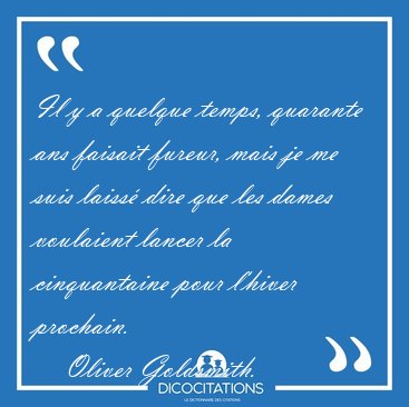 Il y a quelque temps, quarante ans faisait fureur, mais je me [...] - Oliver Goldsmith...