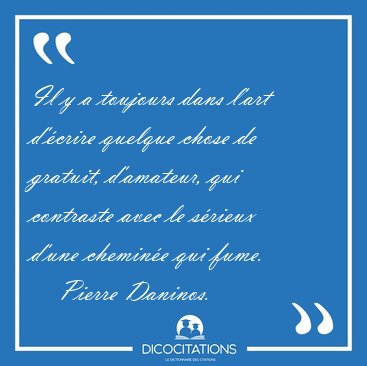 Il y a toujours dans l'art d'crire quelque chose de gratuit, [...] - Pierre Daninos...