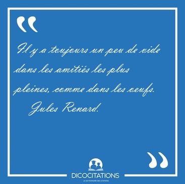 Il y a toujours un peu de vide dans les amiti�s les plus [...] - Jules Renard...