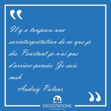 Il y a toujours une surinterpr�tation de ce que je dis. Pourtant [...] - Audrey Pulvar...