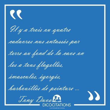 Il y a trois ou quatre cadavres nus entass�s par terre au fond [...] - Tony Duvert...