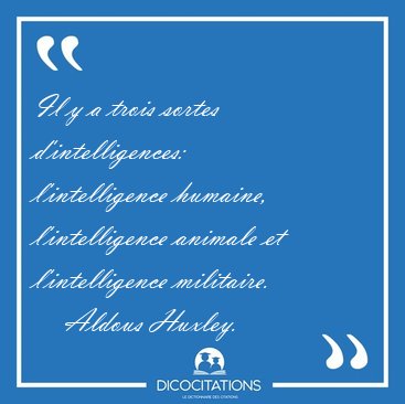 Il y a trois sortes d'intelligences: l'intelligence humaine, [...] - Aldous Huxley...