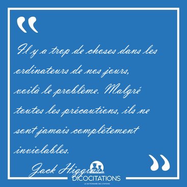 Il y a trop de choses dans les ordinateurs de nos jours, voil� [...] - Jack Higgins...