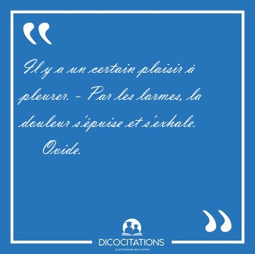 Il Y A Un Certain Plaisir A Pleurer Par Les Larmes La Ovide