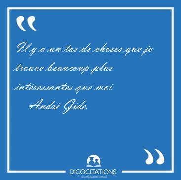 Il y a un tas de choses que je trouve beaucoup plus [...] - Andr� Gide...