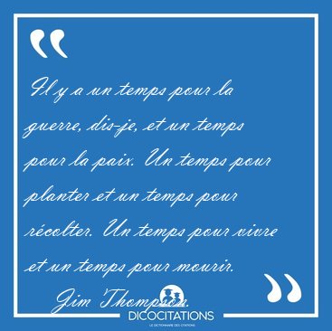 Il y a un temps pour la guerre, dis-je, et un temps pour la [...] - Jim Thompson...