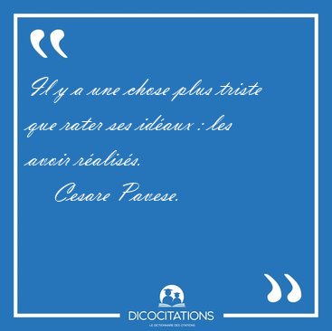 Il y a une chose plus triste que rater ses id�aux : les avoir [...] - Cesare Pavese...
