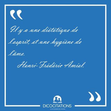 Il y a une di�t�tique de l'esprit, et une hygi�ne de [...] - Henri-Fr�d�ric Amiel...