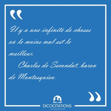 Il y a une infinit� de choses o� le moins mal est le [...] - Charles de Secondat, baron de Montesquieu...
