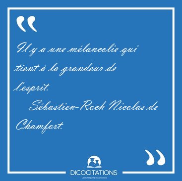 Il y a une m�lancolie qui tient � la grandeur de [...] - S�bastien-Roch Nicolas de Chamfort...